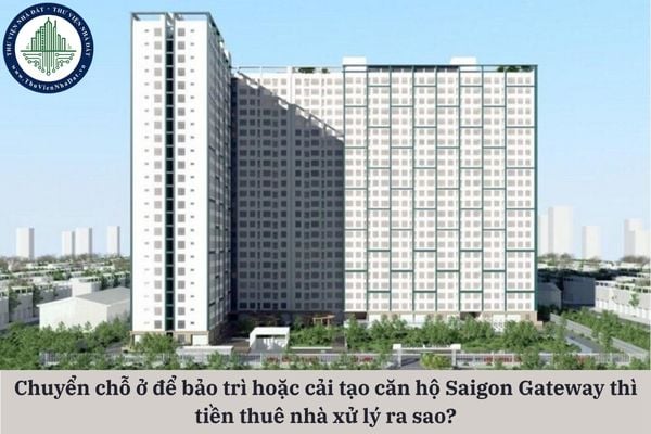 Người thuê căn hộ chung cư Saigon Gateway phải chuyển chỗ ở để thực hiện việc bảo trì hoặc cải tạo thì tiền thuê nhà xử lý ra sao?