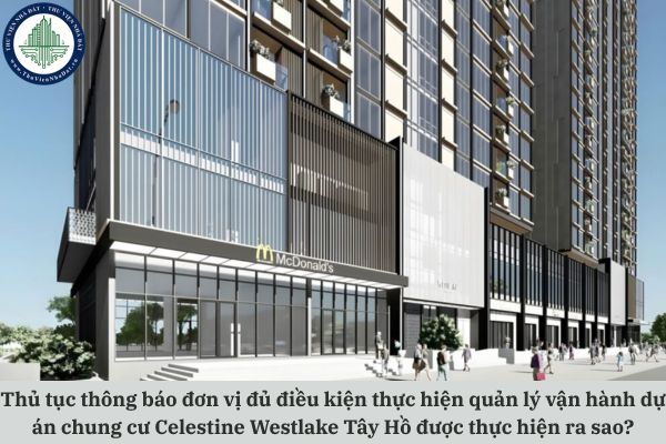 Thủ tục thông báo đơn vị đủ điều kiện thực hiện quản lý vận hành dự án chung cư Celestine Westlake Tây Hồ được thực hiện ra sao?