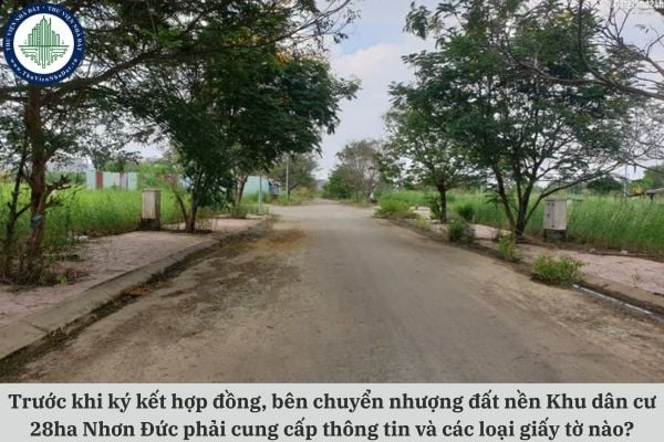 Trước khi ký kết hợp đồng, bên chuyển nhượng đất nền Khu dân cư 28ha Nhơn Đức phải cung cấp thông tin và các loại giấy tờ nào?