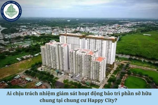 Ai chịu trách nhiệm giám sát hoạt động bảo trì phần sở hữu chung tại chung cư Happy City?