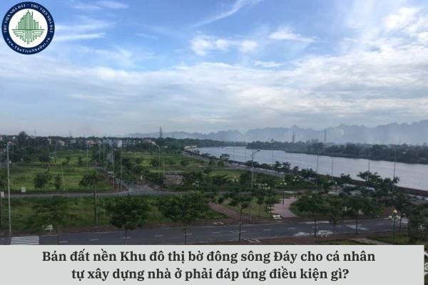 Bán đất nền Khu đô thị bờ đông sông Đáy cho cá nhân tự xây dựng nhà ở phải đáp ứng điều kiện gì?