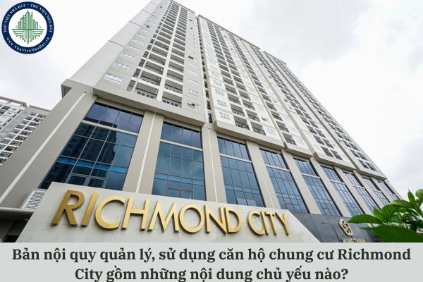 Bản nội quy quản lý, sử dụng căn hộ chung cư Richmond City gồm những nội dung chủ yếu nào?