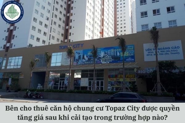 Bên cho thuê căn hộ chung cư Topaz City được quyền tăng giá sau khi cải tạo trong trường hợp nào?