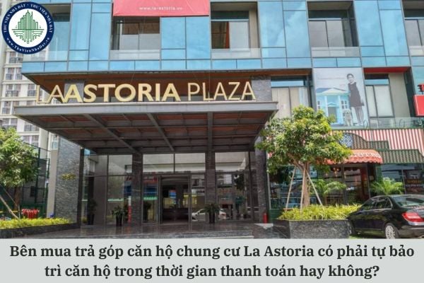 Bên mua trả góp căn hộ chung cư La Astoria có phải tự bảo trì căn hộ trong thời gian thanh toán hay không?