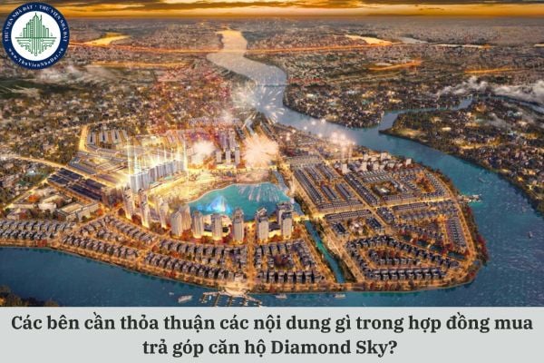 Mua trả góp căn hộ Diamond Sky các bên cần thỏa thuận trong hợp đồng các nội dung gì?