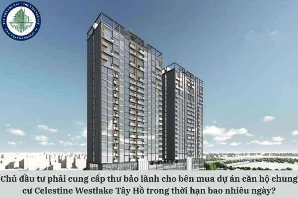 Chủ đầu tư phải cung cấp thư bảo lãnh cho bên mua dự án căn hộ chung cư Celestine Westlake Tây Hồ trong thời hạn bao nhiêu ngày?