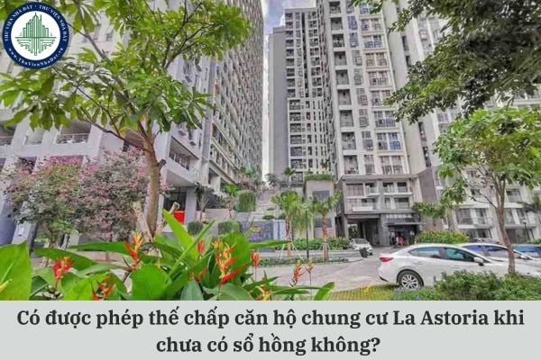Có được phép thế chấp căn hộ chung cư La Astoria khi chưa có sổ hồng không?