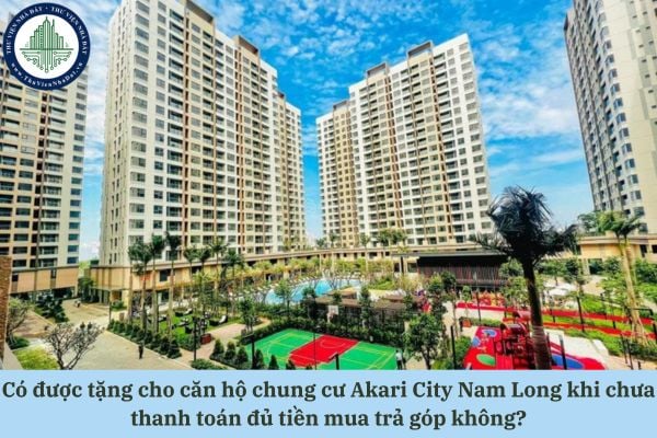 Có được tặng cho căn hộ chung cư Akari City Nam Long khi chưa thanh toán đủ tiền mua trả góp không?