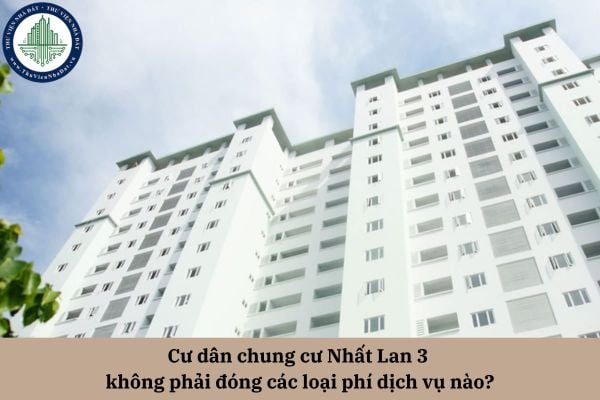 Cư dân chung cư Nhất Lan 3 không phải đóng các loại phí dịch vụ nào theo quy định pháp luật?