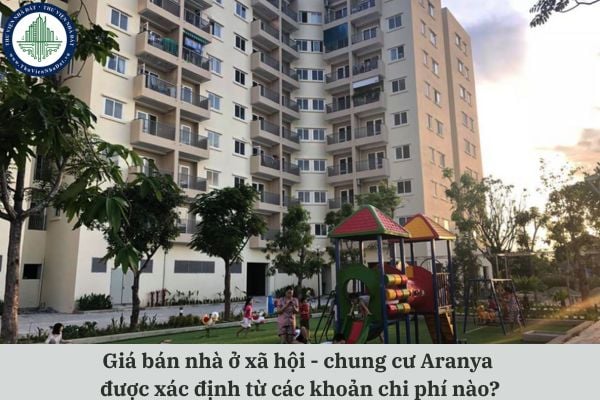 Giá bán nhà ở xã hội - chung cư Aranya được xác định từ các khoản chi phí nào?