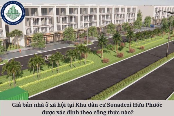 Giá bán nhà ở xã hội tại Khu dân cư Sonadezi Hữu Phước được xác định theo công thức nào?