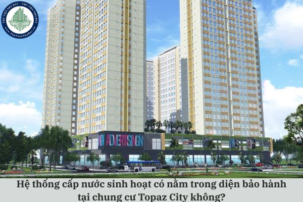 Hệ thống cấp nước sinh hoạt có nằm trong diện bảo hành tại chung cư Topaz City không?