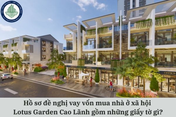Hồ sơ đề nghị vay vốn mua nhà ở xã hội Lotus Garden Cao Lãnh gồm những giấy tờ gì?