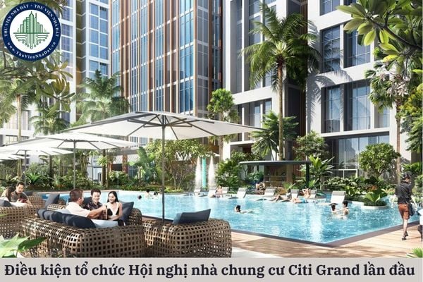 Hội nghị nhà chung cư Citi Grand lần đầu chỉ được diễn ra khi đáp ứng các điều kiện nào?