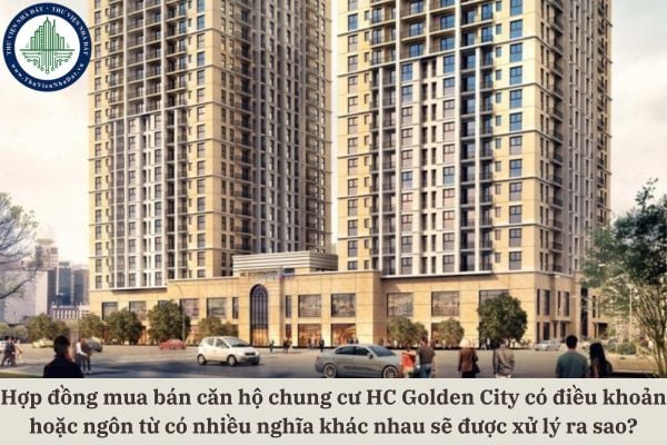 Hợp đồng mua bán căn hộ chung cư HC Golden City có điều khoản hoặc ngôn từ có nhiều nghĩa khác nhau sẽ được xử lý ra sao?