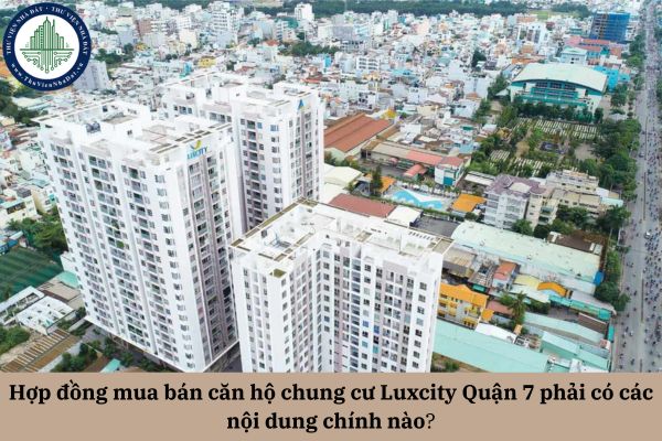 Hợp đồng mua bán căn hộ chung cư Luxcity Quận 7 phải có các nội dung chính nào theo quy định pháp luật?