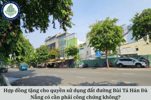 Hợp đồng tặng cho quyền sử dụng đất đường Bùi Tá Hán Đà Nẵng có cần phải công chứng không?