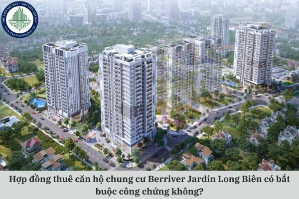 Hợp đồng thuê căn hộ chung cư Berriver Jardin Long Biên có bắt buộc công chứng không?