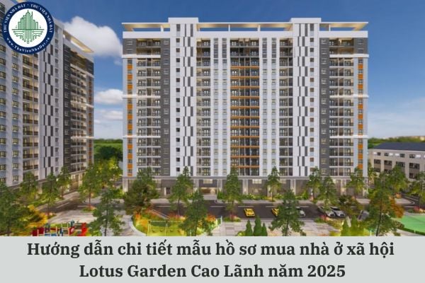 Hướng dẫn chi tiết mẫu hồ sơ mua nhà ở xã hội Lotus Garden Cao Lãnh năm 2025