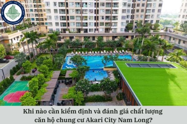 Khi nào cần kiểm định và đánh giá chất lượng căn hộ chung cư Akari City Nam Long?