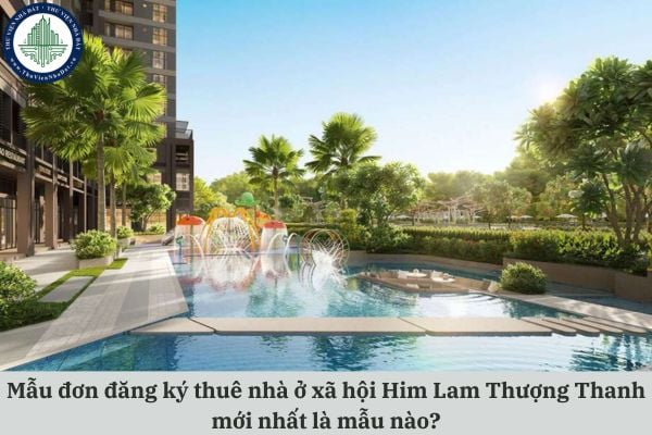 Mẫu đơn đăng ký thuê nhà ở xã hội Him Lam Thượng Thanh mới nhất là mẫu nào?
