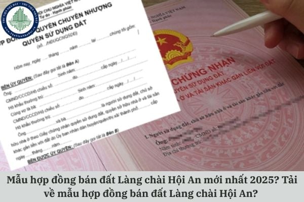 Mẫu hợp đồng bán đất Làng chài Hội An mới nhất 2025? Tải về mẫu hợp đồng bán đất Làng chài Hội An?