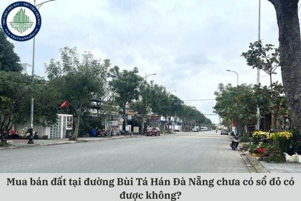 Mua bán đất tại đường Bùi Tá Hán Đà Nẵng chưa có sổ đỏ có được không?