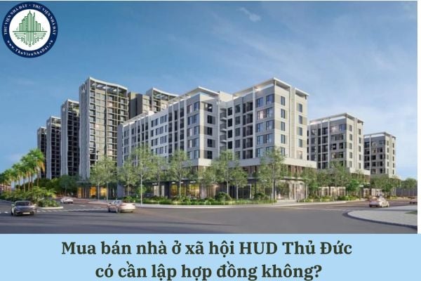 Mua bán nhà ở xã hội HUD Thủ Đức có bắt buộc phải lập hợp đồng không