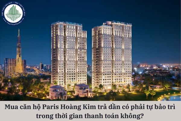 Mua căn hộ Paris Hoàng Kim trả dần có phải tự bảo trì trong thời gian thanh toán không?