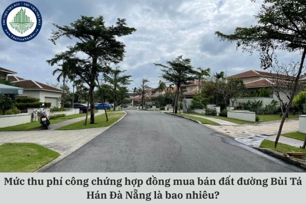 Mức thu phí công chứng hợp đồng mua bán đất đường Bùi Tá Hán Đà Nẵng là bao nhiêu?