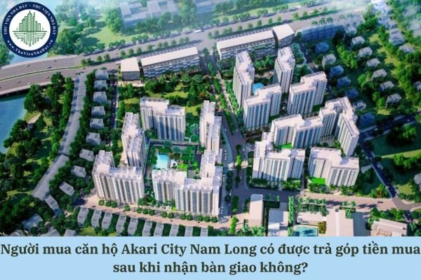 Người mua căn hộ Akari City Nam Long có được trả góp tiền mua sau khi nhận bàn giao không?