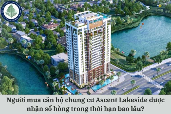 Người mua căn hộ chung cư Ascent Lakeside được nhận sổ hồng trong thời hạn bao lâu?