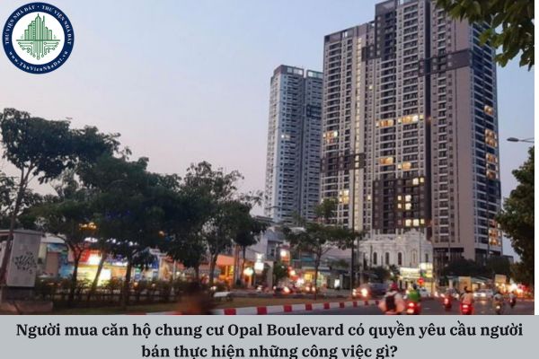 Người mua căn hộ chung cư Opal Boulevard có quyền yêu cầu người bán thực hiện những công việc gì?