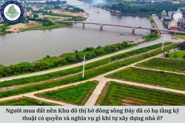 Người mua đất nền Khu đô thị bờ đông sông Đáy đã có hạ tầng kỹ thuật có quyền và nghĩa vụ gì khi tự xây dựng nhà ở?
