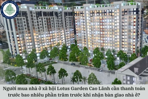 Người mua nhà ở xã hội Lotus Garden Cao Lãnh cần thanh toán trước bao nhiêu phần trăm trước khi nhận bàn giao nhà ở?
