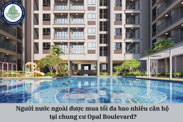 Người nước ngoài được mua tối đa bao nhiêu căn hộ tại chung cư Opal Boulevard?