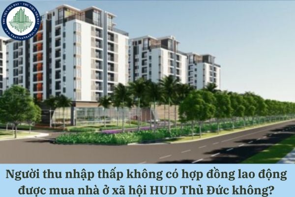 Người thu nhập thấp không có hợp đồng lao động được mua nhà ở xã hội HUD Thủ Đức không?