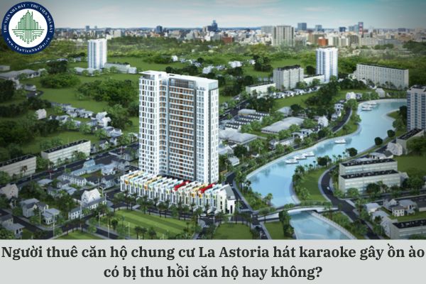 Người thuê căn hộ chung cư La Astoria hát karaoke gây ồn ào có bị thu hồi căn hộ hay không?