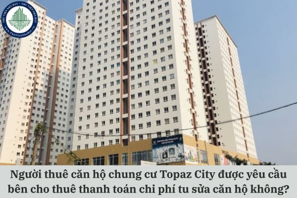 Người thuê căn hộ chung cư Topaz City được yêu cầu bên cho thuê thanh toán chi phí tu sửa căn hộ không?