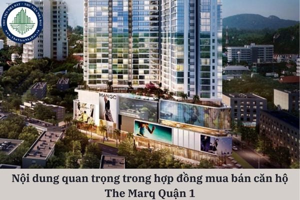 Những nội dung quan trọng trong hợp đồng mua bán căn hộ The Marq Quận 1 mà người mua cần biết để đảm bảo quyền lợi?