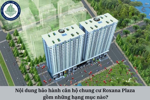 Nội dung bảo hành căn hộ chung cư Roxana Plaza gồm những hạng mục nào theo quy định pháp luật?