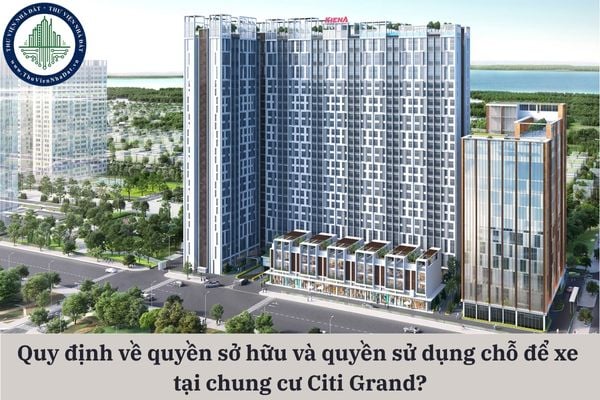 Quy định về quyền sở hữu và quyền sử dụng chỗ để xe tại chung cư Citi Grand?