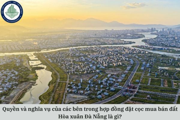 Quyền và nghĩa vụ của các bên trong hợp đồng đặt cọc mua bán đất Hòa xuân Đà Nẵng là gì?
