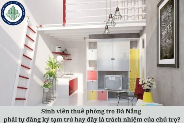Sinh viên thuê phòng trọ Đà Nẵng phải tự đăng ký tạm trú hay đây là trách nhiệm của chủ trọ?