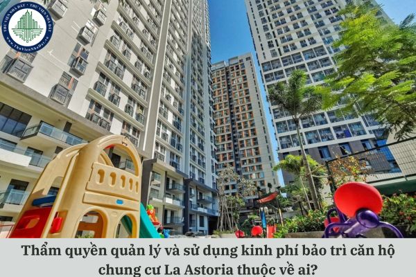 Thẩm quyền quản lý và sử dụng kinh phí bảo trì căn hộ chung cư La Astoria thuộc về ai?