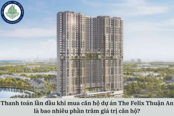 Thanh toán lần đầu khi mua căn hộ dự án The Felix Thuận An là bao nhiêu phần trăm giá trị căn hộ?