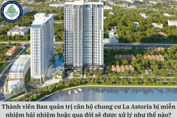 Thành viên Ban quản trị căn hộ chung cư La Astoria bị miễn nhiệm bãi nhiệm hoặc qua đời sẽ được xử lý như thế nào?
