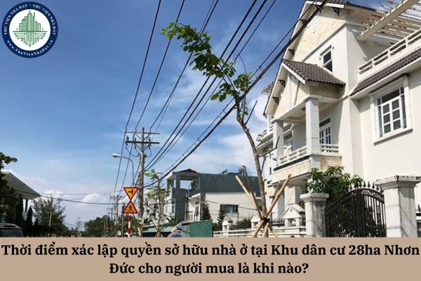 Thời điểm xác lập quyền sở hữu nhà ở tại Khu dân cư 28ha Nhơn Đức cho người mua là khi nào theo quy định mới nhất?