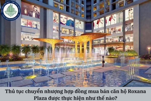 Thủ tục chuyển nhượng hợp đồng mua bán căn hộ Roxana Plaza được thực hiện như thế nào?
