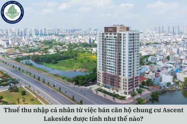 Thuế thu nhập cá nhân từ việc bán căn hộ chung cư Ascent Lakeside được tính như thế nào?